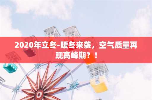 2020年立冬-暖冬来袭，空气质量再现高峰期？！