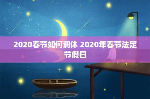 2020春节如何调休 2020年春节法定节假日