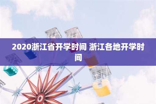 2020浙江省开学时间 浙江各地开学时间