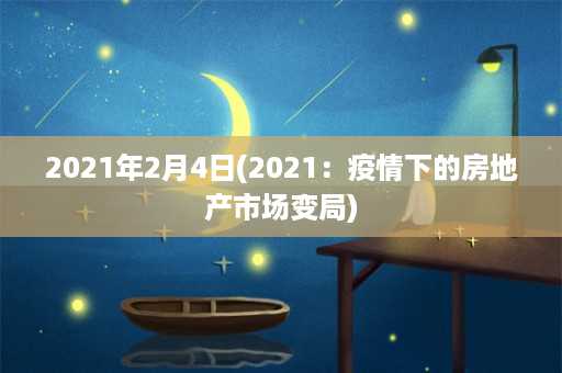 2021年2月4日(2021：疫情下的房地产市场变局)