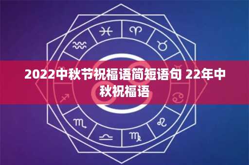 2022中秋节祝福语简短语句 22年中秋祝福语