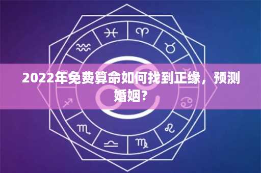 2022年免费算命如何找到正缘，预测婚姻？