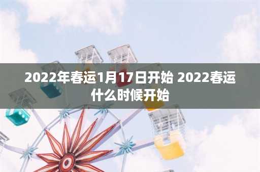 2022年春运1月17日开始 2022春运什么时候开始