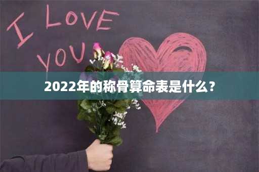 2022年的称骨算命表是什么？