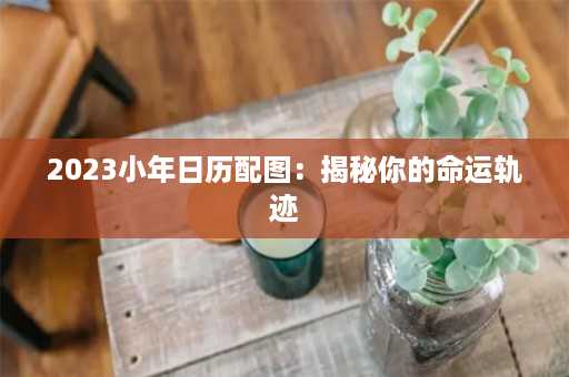 2023小年日历配图：揭秘你的命运轨迹