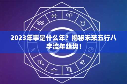 2023年事是什么年？揭秘未来五行八字流年趋势！