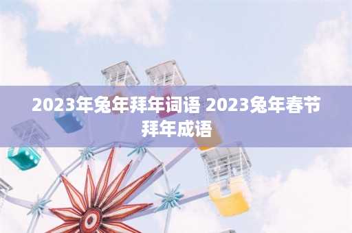 2023年兔年拜年词语 2023兔年春节拜年成语