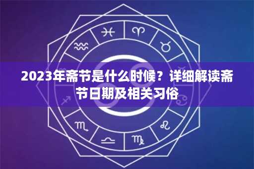 2023年斋节是什么时候？详细解读斋节日期及相关习俗