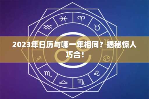 2023年日历与哪一年相同？揭秘惊人巧合！