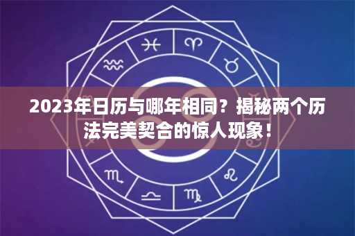 2023年日历与哪年相同？揭秘两个历法完美契合的惊人现象！