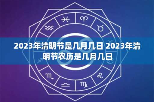 2023年清明节是几月几日 2023年清明节农历是几月几日