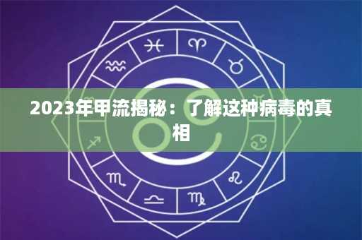 2023年甲流揭秘：了解这种病毒的真相