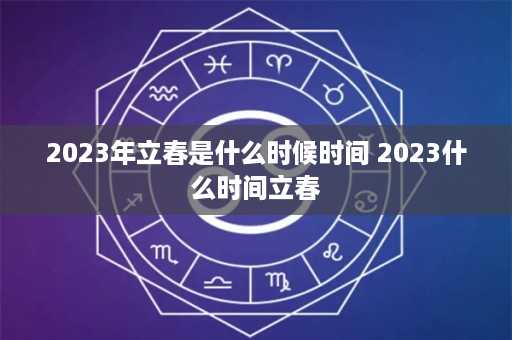 2023年立春是什么时候时间 2023什么时间立春