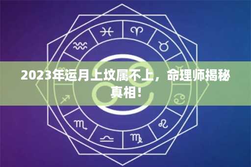 2023年运月上坟属不上，命理师揭秘真相！