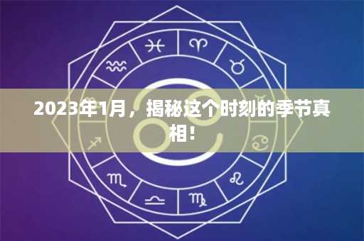 2023年1月，揭秘这个时刻的季节真相！