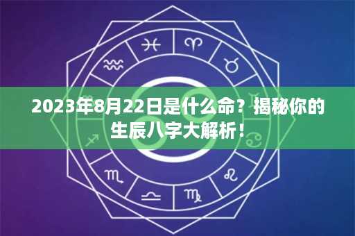 2023年8月22日是什么命？揭秘你的生辰八字大解析！