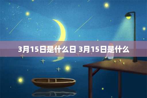 3月15日是什么日 3月15日是什么