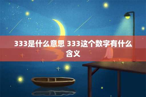 333是什么意思 333这个数字有什么含义