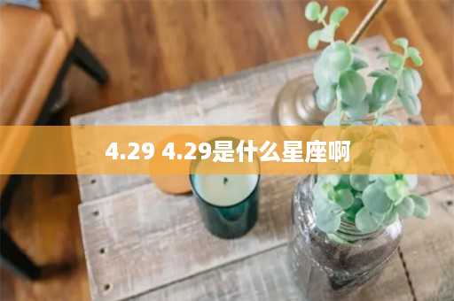 4.29 4.29是什么星座啊