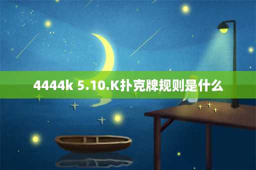 4444k 5.10.K扑克牌规则是什么