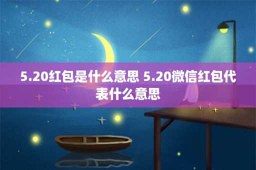 5.20红包是什么意思 5.20微信红包代表什么意思