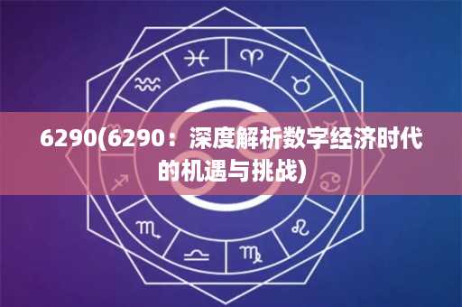 6290(6290：深度解析数字经济时代的机遇与挑战)