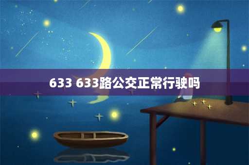 633 633路公交正常行驶吗