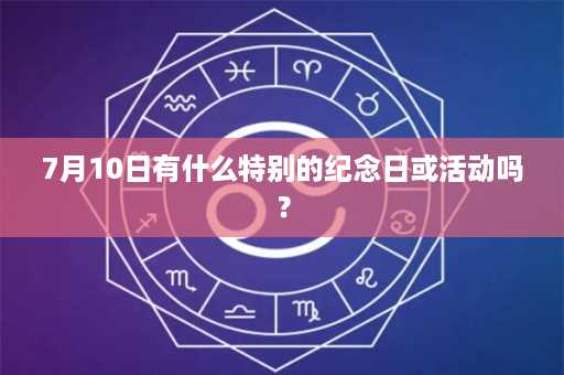 7月10日有什么特别的纪念日或活动吗？