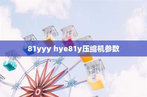 81yyy hye81y压缩机参数