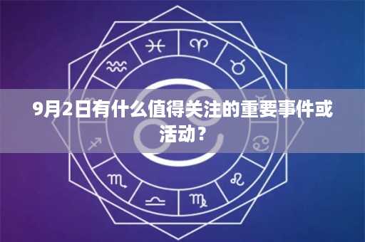 9月2日有什么值得关注的重要事件或活动？