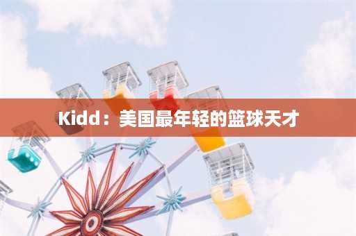 Kidd：美国最年轻的篮球天才