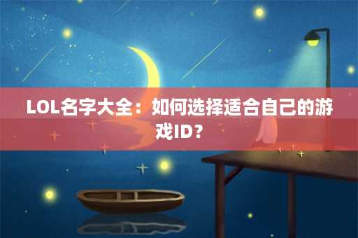 LOL名字大全：如何选择适合自己的游戏ID？