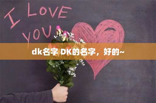 dk名字 DK的名字，好的~