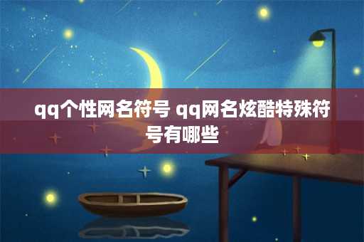 qq个性网名符号 qq网名炫酷特殊符号有哪些