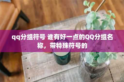 qq分组符号 谁有好一点的QQ分组名称，带特殊符号的