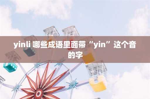 yinli 哪些成语里面带“yin”这个音的字